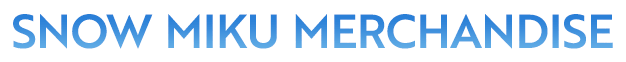 SNOW MIKU MERCHANDISE