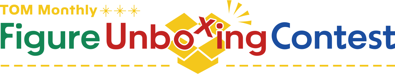 TOM Monthly Figure Unboxing Contest
