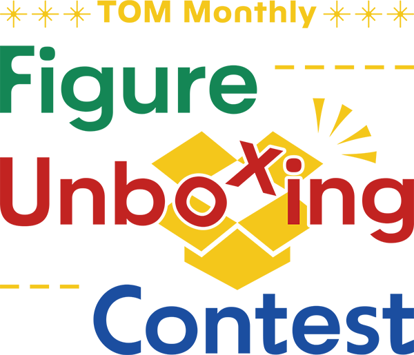 TOM Monthly Figure Unboxing Contest
