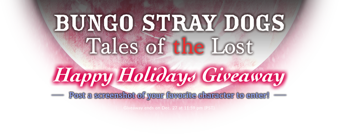 BUNGO STRAY DOGS Tales of the Lost Happy Holidays Giveaway Post a screenshot of your favorite character to enter!