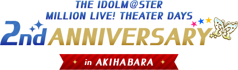 THE iDOL M@STER. MILLION LIVE! THEATER DAYS 2nd ANNIVERSARY in AKIHABARA