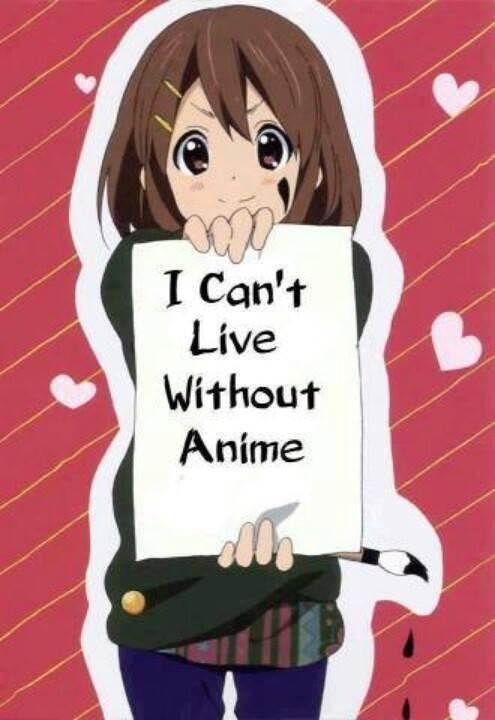 I can't live without anime!